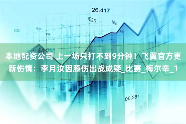 本地配资公司 上一场只打不到9分钟！飞翼官方更新伤情：李月汝因膝伤出战成疑_比赛_梅尔辛_1