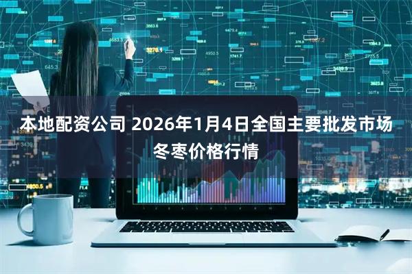 本地配资公司 2026年1月4日全国主要批发市场冬枣价格行情